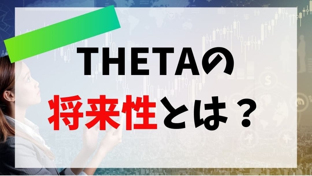 仮想通貨THETA(シータ)の今後・将来性とは？